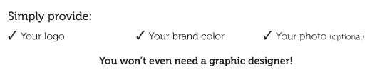 Simply provide your logo, brand color and photo